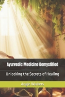 Ayurvedic Medicine Demystified: Unlocking the Secrets of Healing B0CM2JJJR3 Book Cover