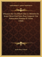 Discours Sur Les Efforts Que Le Ministre De Jesus-Christ Doit Faire Pour Acquerir Une Instruction Etendue Et Variee (1826) 1162425318 Book Cover