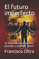 El futuro imperfecto: 15 historias sobre nuestro presente y probable futuro 1723989533 Book Cover