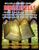 BIBLE SPELLS: Obtain Your Every Desire By Activating The Secret Meaning of Hundreds of Biblical Verses 1892062291 Book Cover
