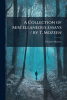 A Collection of Miscellaneous Essays / by T. Mozeen 1023908042 Book Cover