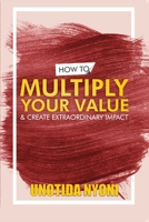 How to Multiply Your Value and Create Extraordinary Impact 1990931421 Book Cover