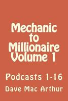 Mechanic to Millionaire, Volume 1: Podcasts 1-16 1548006971 Book Cover