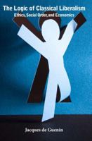 The Logic of Classical Liberalism: Ethics, Society, and Economics 0974969478 Book Cover