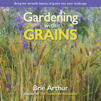 Gardening with Grains: Bring the Versatile Beauty of Grains to Your Edible Landscape 1943366357 Book Cover