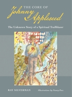 The Core of Johnny Appleseed: The Unknown Story of a Spiritual Trailblazer 0877853452 Book Cover