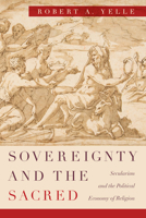 Sovereignty and the Sacred: Secularism and the Political Economy of Religion 022658559X Book Cover