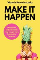 Make It Happen: Motivation and Mindset to help you go from Burnout to Balance (1) 1789722268 Book Cover