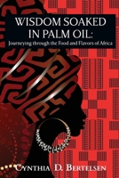 Wisdom Soaked in Palm Oil : Journeying Through the Food and Flavors of Africa 1734557907 Book Cover