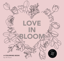 Love in Bloom: An Adult Coloring Book Featuring Romantic Floral Patterns and Frameable Wall Art 1958803634 Book Cover