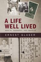 A Life Well Lived: Berlin, Shanghai, and America 1548618330 Book Cover