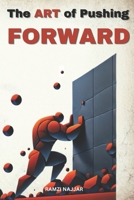 The ART of Pushing FORWARD: A GUIDE TO OVERCOMING LIFE’S RESISTANCE B0DW8V9YX6 Book Cover