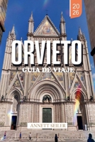 ORVIETO GUÍA DE VIAJE 2026: Descubre la maravilla de la cima de las colinas de Italia: calles antiguas, maravillas subterráneas y el encanto atemporal de Umbria (Spanish Edition) B0GFN9287W Book Cover