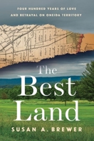 The Best Land: Four Hundred Years of Love and Betrayal on Oneida Territory 0801452597 Book Cover