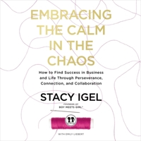Embracing the Calm in the Chaos: How to Find Success in Business and Life Through Perseverance, Connection, and Collaboration B0C7YP4MKJ Book Cover