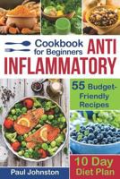 Anti Inflammatory Cookbook for Beginners: 55 Budget-Friendly Recipes. 10 Days Diet plan 1731567219 Book Cover