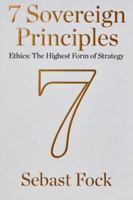 7 Sovereign Principles: Ethics: The Highest Form of Strategy 9819449502 Book Cover
