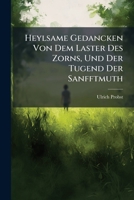 Heylsame Gedancken Von Dem Laster Des Zorns, Und Der Tugend Der Sanfftmuth: Allen So Wohl Geistlichen, Als Weltlichen Stands-personen Zu Allg. Nutzen ... Seines Sittlichen Sterbens Eingerichtet... 1271065258 Book Cover