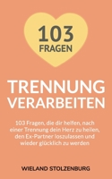 Trennung verarbeiten: 103 Fragen, die dir helfen, nach einer Trennung dein Herz zu heilen, den Ex-Partner loszulassen und wieder glücklich z B08FP5V2W7 Book Cover