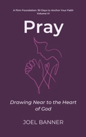 Pray: Drawing Near to the Heart of God (A Firm Foundation: 30 Days to Anchor Your Faith) B0G2BJV6YK Book Cover