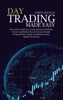 Day Trading Made Easy: How to Day Trade for a Living, become a Profitable Investor and Build a Passive Income! Includes Swing and Day Trading, Dividend Investing, Options for Income 1801656029 Book Cover