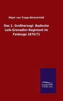 Das 1. Grossherzogl. Badische Leib-Grenadier-Regiment Im Feldzuge 1870/71 3846044970 Book Cover