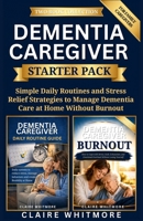 DEMENTIA CAREGIVER STARTER PACK: Simple Daily Routines and Stress Relief Strategies to Manage Dementia Care at Home Without Burnout (DEMENTIA CAREGIVER SOLUTIONS SERIES) B0GY8C19QY Book Cover