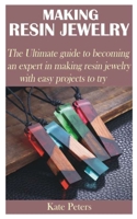 MAKING RESIN JEWELRY: The Ultimate guide to becoming an expert in making resin jewelry with easy projects to try B08QRYXP4R Book Cover