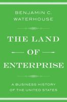 The Land of Enterprise: A Business History of the United States 1476766649 Book Cover