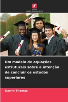 Um modelo de equações estruturais sobre a intenção de concluir os estudos superiores (Portuguese Edition) 620982580X Book Cover