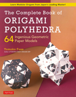 The Complete Book of Origami Polyhedra: 64 Ingenious Geometric Paper Models (Learn Modular Origami from Japan's Leading Master!) 4805315946 Book Cover