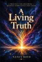 Living Truth : A Practice for Becoming - Despite Turbulence and Chaos 1736532359 Book Cover