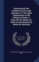 International Law Codified And Its Legal Sanction: Or, The Legal Organization Of The Society Of States 1289156735 Book Cover