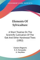 Elements of Sylviculture: A Short Treatise on the Scientific Cultivation of the Oak and Other Hardwood Trees 1164632191 Book Cover