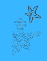 Sea Creatures Coloring Book: Sea Creatures Coloring Book: Sea Life Coloring Book, For Kids Ages 4-8, Ocean Animals, Sea Creatures & Underwater Marine ... Coloring Book for Kids Ages 4-8: 50 pic B0916PGJLD Book Cover