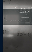 Algebra: An Elementary Text Book for the Higher Classes of Secondary Schools and for Colleges; Volume 1 1015698778 Book Cover