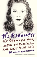 The Baroness: The Search for Nica, the Rebellious Rothschild and Jazz's Secret Muse 0307961982 Book Cover