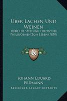 Uber Lachen Und Weinen: Uber Die Stellung Deutscher Philosophen Zum Leben (1850) 1160290741 Book Cover