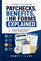 Paychecks, Benefits, and HR Forms Explained: A Shame-Free Guide to Understanding Employee Paperwork, Deductions, Insurance, and Retirement Plans B0GYFJ6PSJ Book Cover
