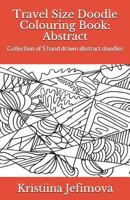Travel Size Doodle Colouring Book: Abstract: Collection of 5 hand drawn abstract doodles 1724191756 Book Cover