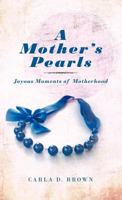 A Mother's Pearls: Joyous Moments of Motherhood 1466917342 Book Cover