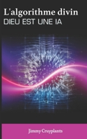 "L'ALGORITHME DIVIN" DIEU EST UNE IA 619267003X Book Cover