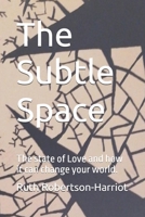 The Subtle Space: the state of Love and how it can change your world. B0FKGPR8BL Book Cover
