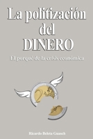 La Politización del Dinero: El porqué de la crisis económica 1517416809 Book Cover