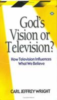 God's Vision or Television: How Television Influences What We Believe 0940955903 Book Cover