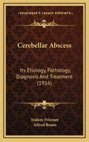 Cerebellar Abscess: Its Etiology, Pathology, Diagnosis And Treatment 1160337977 Book Cover