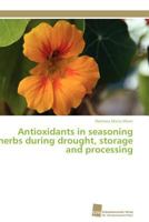 Antioxidants in seasoning herbs during drought, storage and processing 383812703X Book Cover