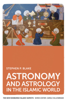 Astronomy and Astrology in the Islamic World 0748649093 Book Cover