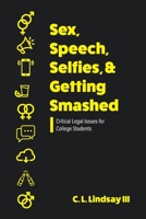 Sex, Speech, Selfies, and Getting Smashed: Critical Legal Issues for College Students 179358625X Book Cover