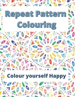 Repeat Pattern Colouring: Colour yourself Happy B08PJPWJ57 Book Cover